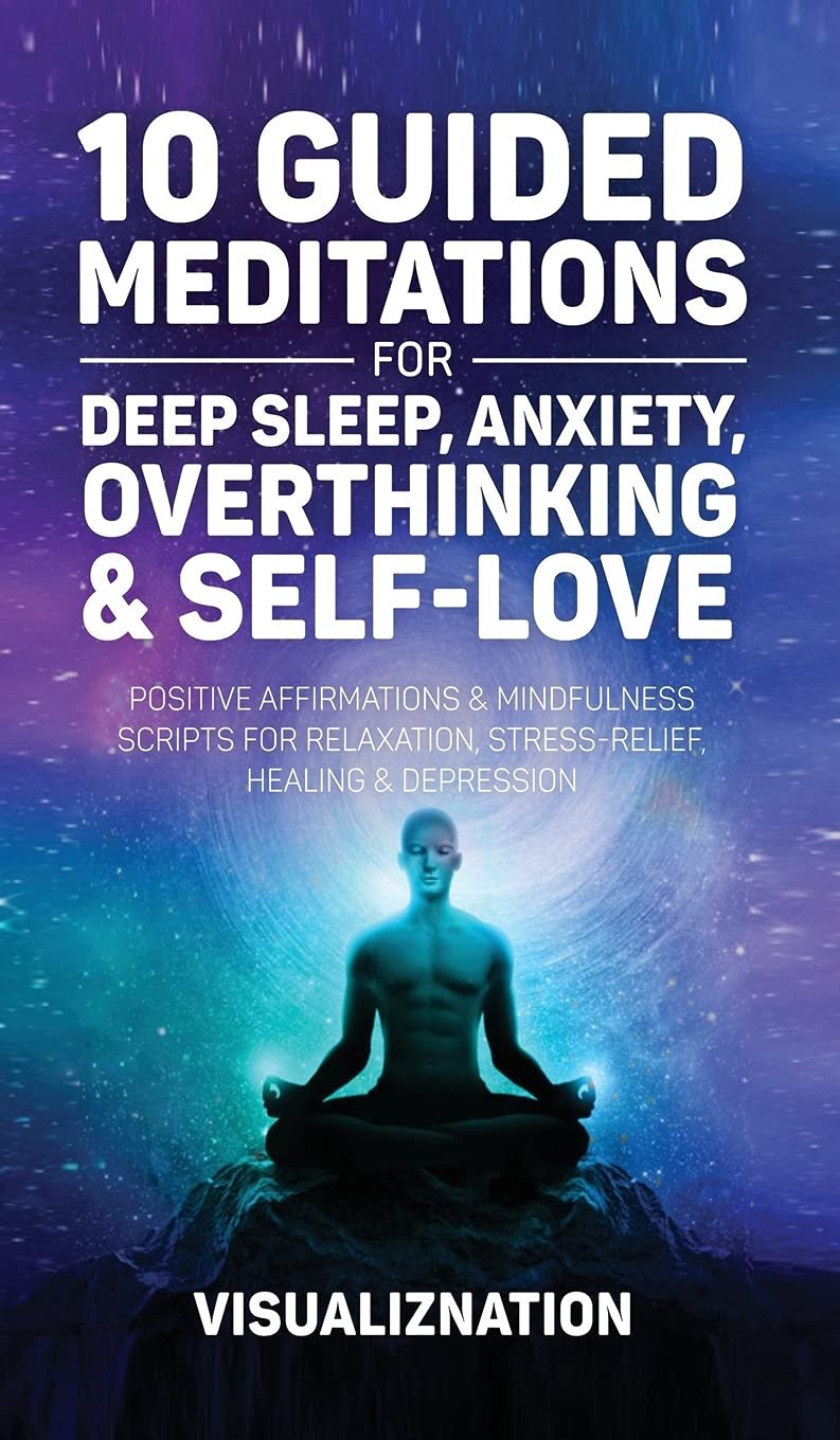 10-guided-meditations-for-deep-sleep-anxiety-overthinking-self-love-positive-affirmations-mindfulness-scripts-for-relaxation-stress-relief-healing-depression-relief