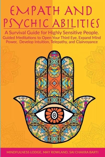 Empath and Psychic Abilities: A Survival Guide for Highly Sensitive People. Guided Meditations to Open Your Third Eye, Expand Mind Power, Develop Intuition, Telepathy, and Clairvoyance