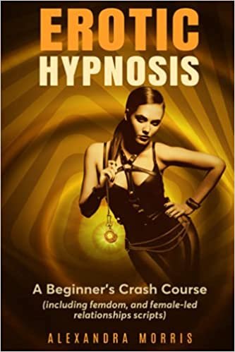 erotic-hypnosis-a-beginners-crash-course-including-femdom-and-female-led-relationships-scripts-guided-meditations-for-a-thriving-sex-life-book-1