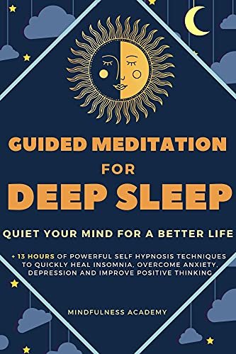 Guided Meditation for Deep Sleep: +13 Hours of Powerful Self Hypnosis Techniques to Quickly Heal Insomnia, Overcome Anxiety, Depression and Improve Positive Thinking-Quiet Your Mind for a Better Life