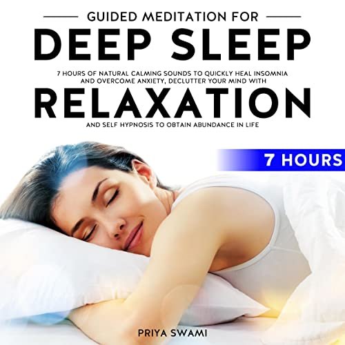 Guided Meditation for Deep Sleep: 7 Hours of Natural Calming Sounds to Quickly Heal Insomnia and Overcome Anxiety, Declutter Your Mind With Relaxation and Self Hypnosis to Obtain Abundance in Life