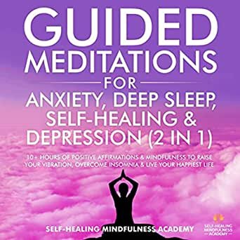 Guided Meditations for Anxiety, Deep Sleep, Self-Healing & Depression (2 in 1): 10+ Hours Of Positive Affirmations & Mindfulness to Raise Your Vibration, Overcome Insomnia & Live Your Happiest Life