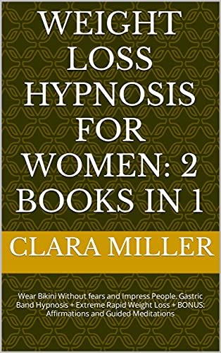 Weight Loss Hypnosis for Women: 2 books in 1: Wear Bikini Without fears and Impress People. Gastric Band Hypnosis + Extreme Rapid Weight Loss + BONUS: Affirmations and Guided Meditations